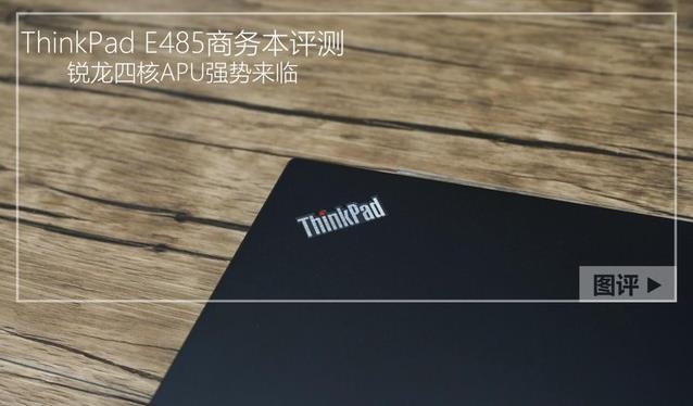 ThinkPad E485值得買嗎？滿血版AMD銳龍ThinkPad E485商務(wù)本圖解評測