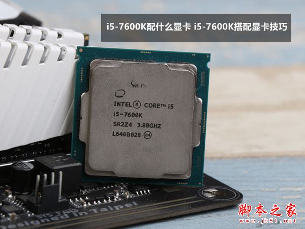i5-7600K配什么顯卡好？全新七代Kaby Lake架構(gòu)處理器i5-7600K搭配顯卡技巧
