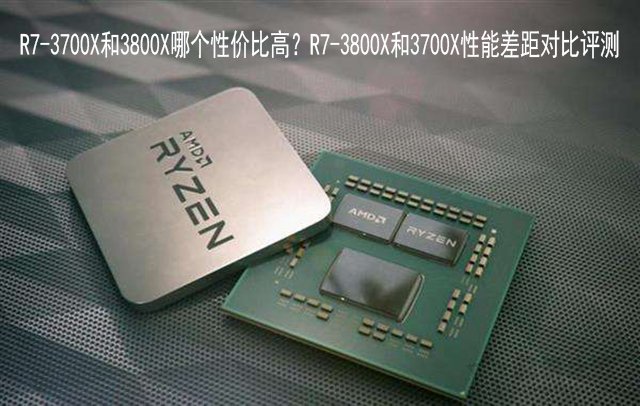 R7-3700X和3800X哪款更值得買 R7-3700X和R7-3800X性能對比評測