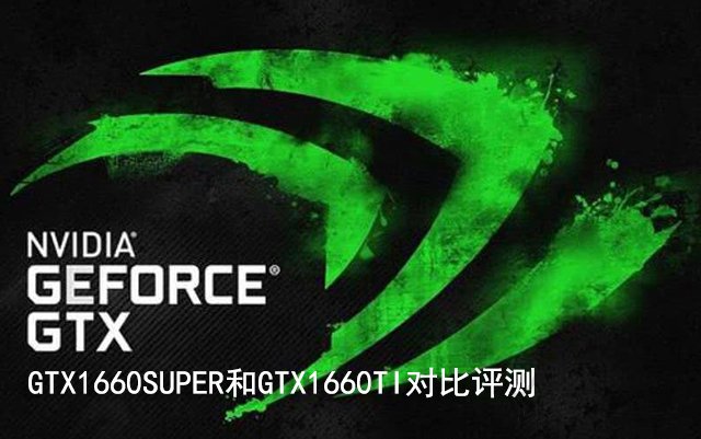 GTX1660Super和1660Ti哪款性能好 GTX1660SUPER對比GTX1660TI