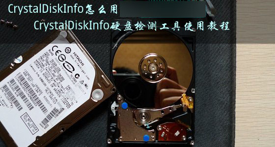 CrystalDiskInfo怎么用？CrystalDiskInfo硬盤檢測(cè)工具使用教程圖解