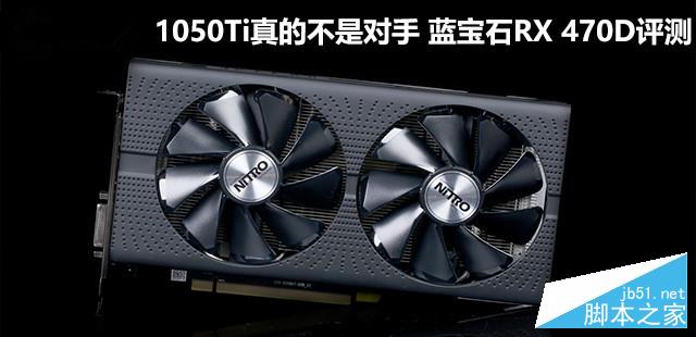 藍(lán)寶石RX 470D 4G D5超白金顯卡評測及拆解圖 1050Ti真的不是對手