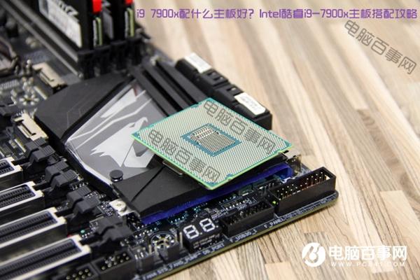 i9 7900x配什么主板好？Intel酷睿i9-7900x主板搭配攻略