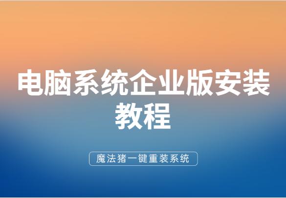 電腦系統(tǒng)企業(yè)版安裝教程
